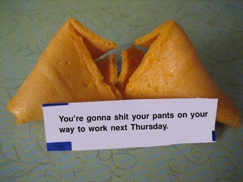 You’re gonna shit your pants on your way to work next Thursday.