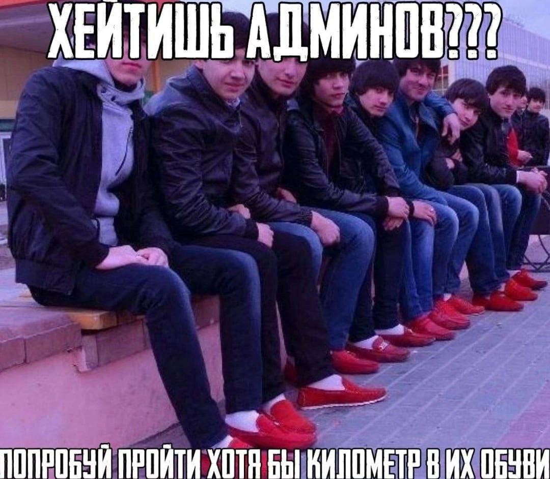 ХЕИТИШЬ АДМИНОВ??? ПРОЙТИ БЫ КИПОМЕТР В
