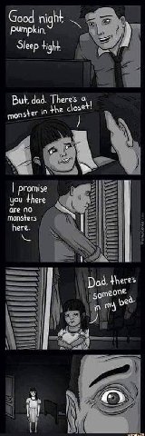 Good Pumpkin. Sleep tight But, dad. There's о the closer: promise you there are по monsters here. Dad. eres