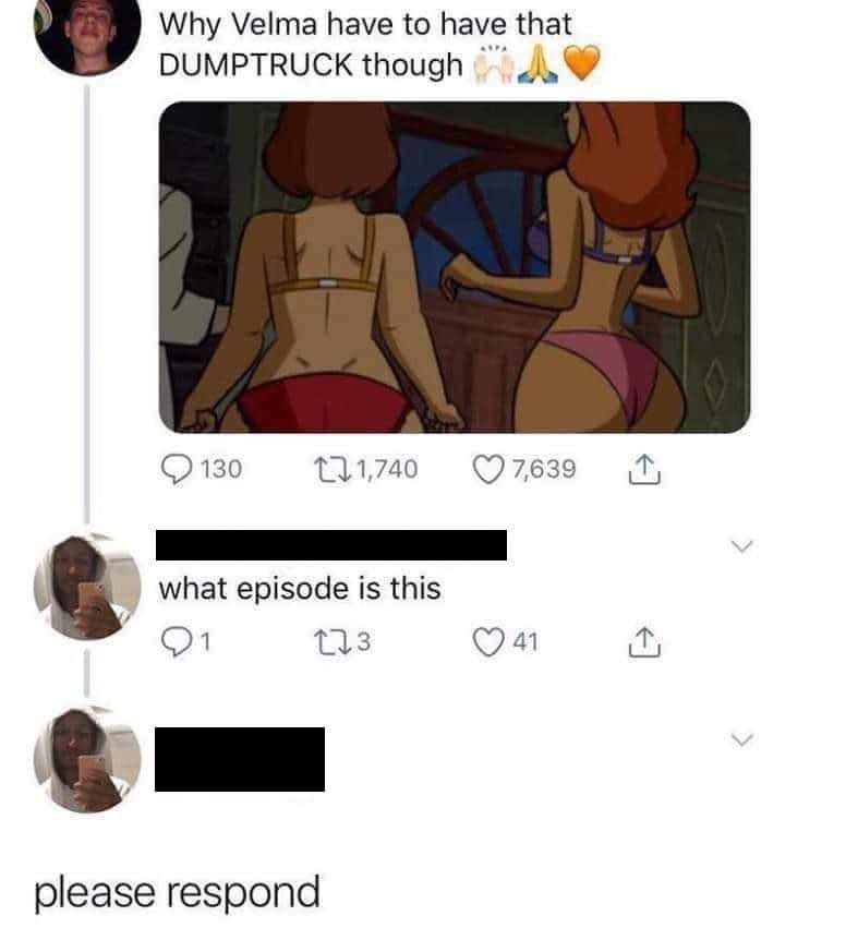Why Velma have to have that DUMPTRUCK though 130 7,639 what episode 1$ this 21 please respond