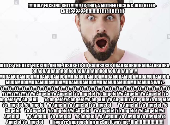 HOLY FUCKING ЗНИТИИИИ IS)THAT/A MOTHERFUCKING JOJO REFERS ENCEM DPD PAINT TINIE! 1010. 1З)ТНЕ BEST FUCKING ANIME'JOSUKE ISSO BADASSSSS ORAORAGRAGRAORALORAORA: УУУМУУУУУУУ\ уе’ Апоетотуо’дпоето! уб Ang