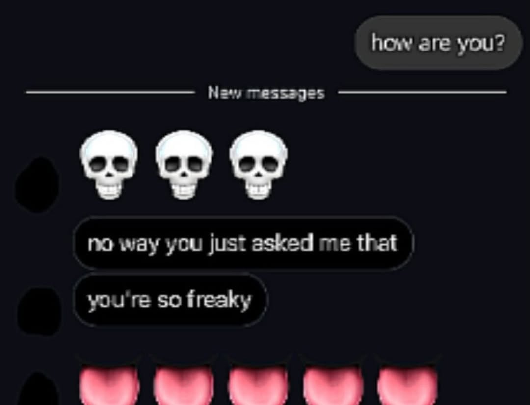 how ere you? New Tessages no way you just asked me that you're so freaky 2