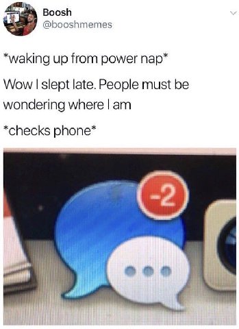 Boosh @booshmemes *waking up from power nap* Wow slept late. People must be wondering where *checks phone* i