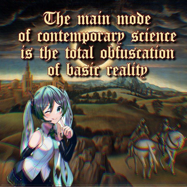 Che main mode of contemporary Science is the total obfuscation