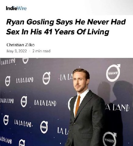 IndieWire Ryan Gosling Says He Never Had Sex In His 41 Years Of Living Christian Zilko May 9, 2022 геад 9 9 и LAND [AND 6
