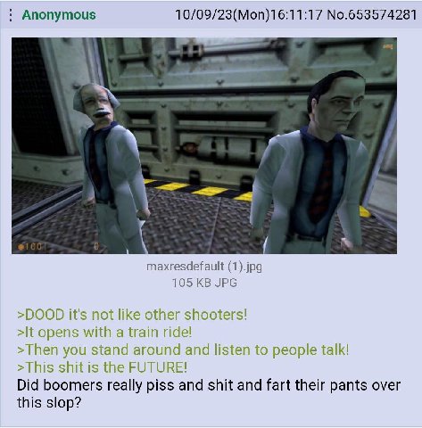 Anonymous 10/09/23(Mon)16:11:17 No.653574281 maxresdefault (1).jpg 105 JPG >DOOD it's not like other shooters! >It opens with a train ride! >Then you stand around and listen to people talk! >This shit