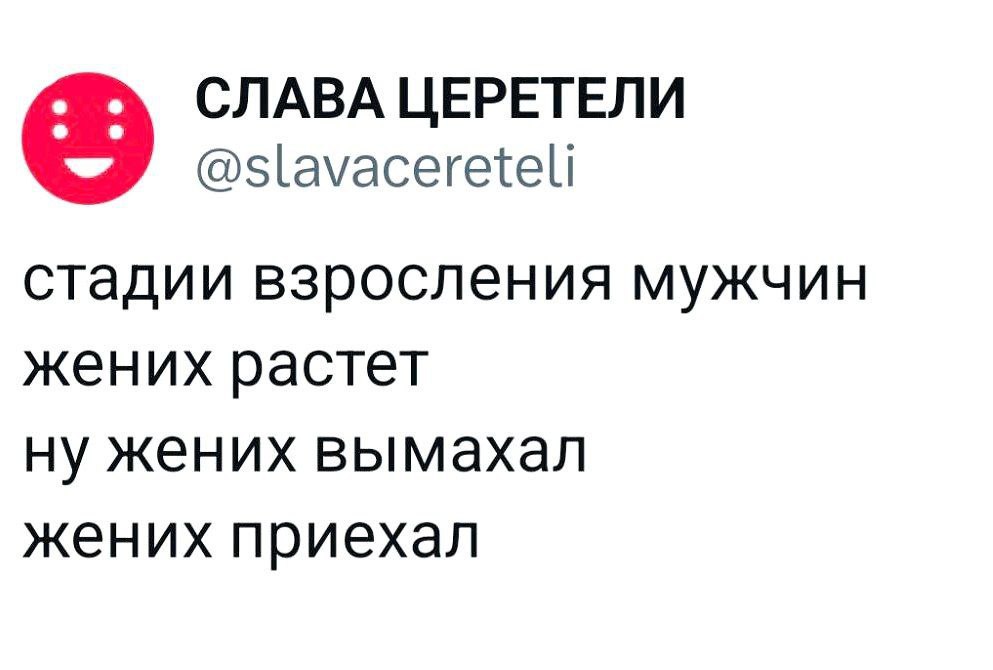 СЛАВА ЦЕРЕТЕЛИ @slavacereteli стадии взросления мужчин жених растет ну жених вымахал жених приехал