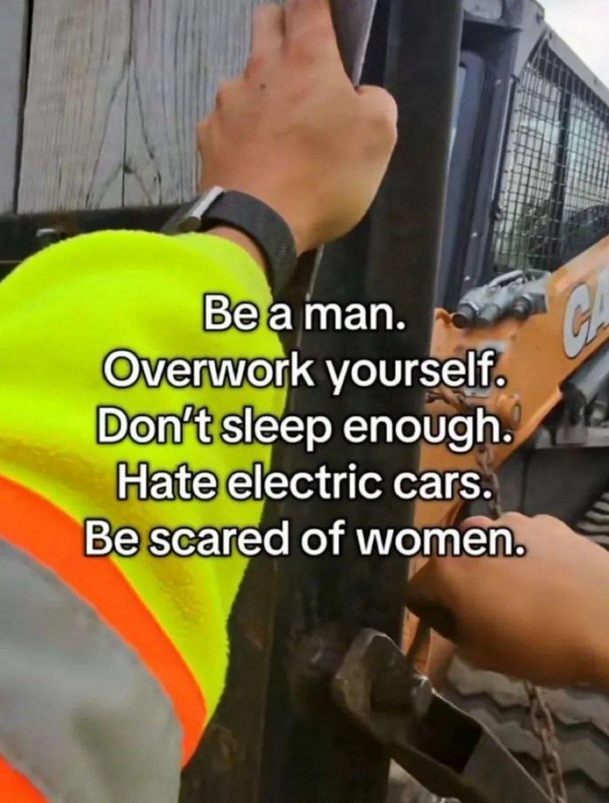 Ве'а man yourself. Don sleep enough. cars. Be scared of women.