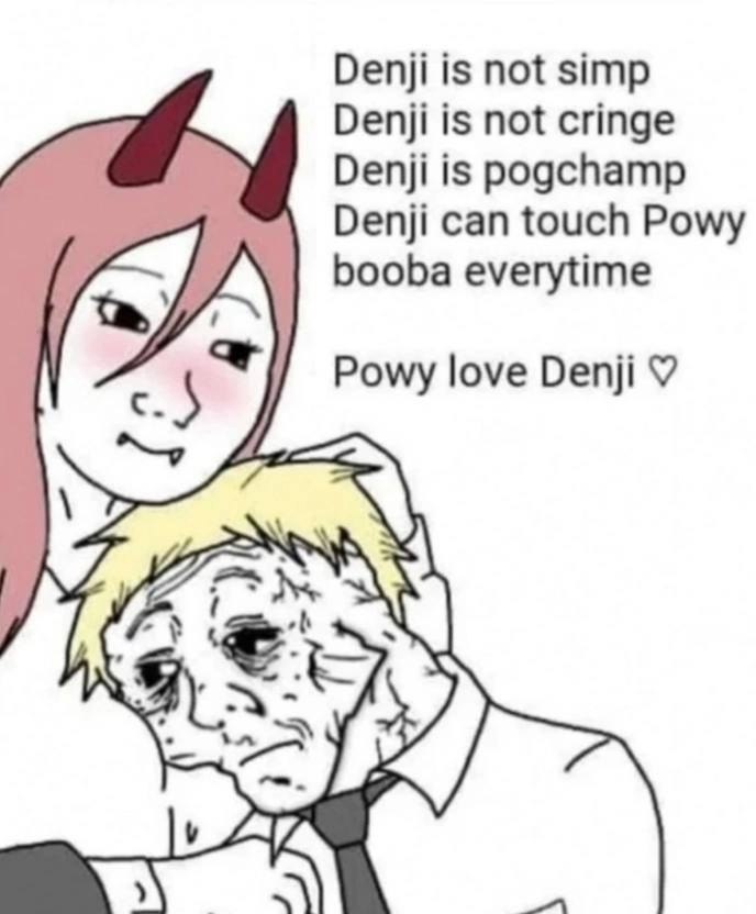 Denji is not simp Denji is not cringe Denji is pogchamp Denji can touch Powy booba everytime Powy love Denji и