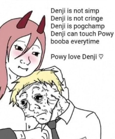Denji is not simp Denji is not cringe Denji is pogchamp Denji can touch Powy booba everytime Powy love Denji и