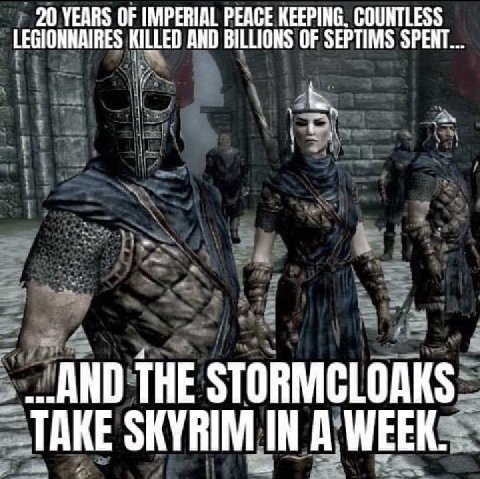 20 YEARS OF IMPERIAL PEACE KEEPING. COUNTLESS LEGIONNAIRES KILLED AND BILLIONS OF SEPTIMS SPENT... „.АМО THE STORMCLOAKS TAKE SKYRIM IN A WEEK.