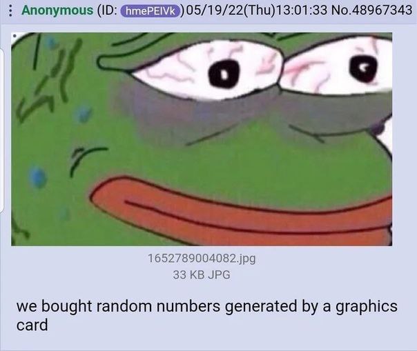 Anonymous No.48967343 9 1652789004082.jpg 33 JPG we bought random numbers generated a graphics card