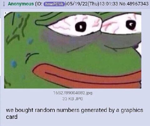 Anonymous No.48967343 9 1652789004082.jpg 33 JPG we bought random numbers generated a graphics card