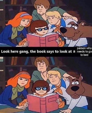 "person who Look here gang, the book says to look at а needs to to bed и