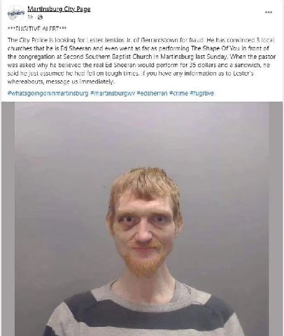 Martinsburg City ALERT*** The City Police is looking for Lester Jenkins of Gerrardstown for fraud. He has convinced 3 local churches that he is Sheeran and even went as far as performing The Shape Of 