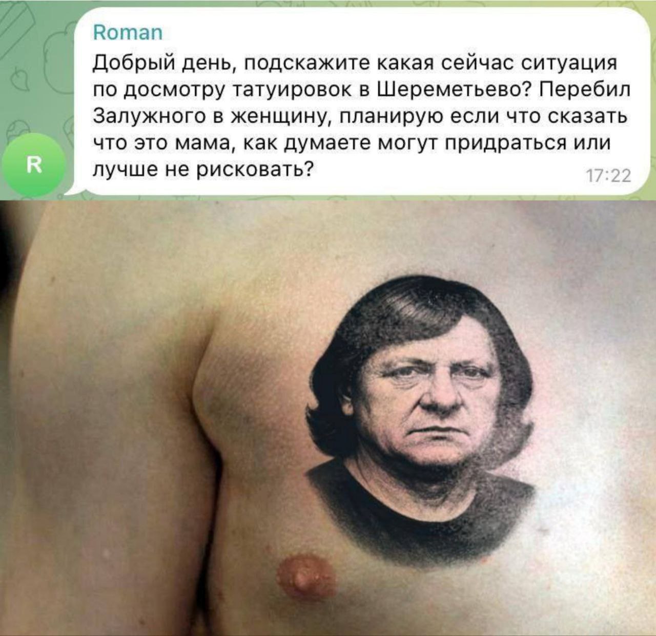 Roman i Добрый день, подскажите какая сейчас ситуация по досмотру татуировок в Шереметьево? Перебил Залужного в женщину, планирую если что сказать что это мама, как думаете могут придраться или лучше 