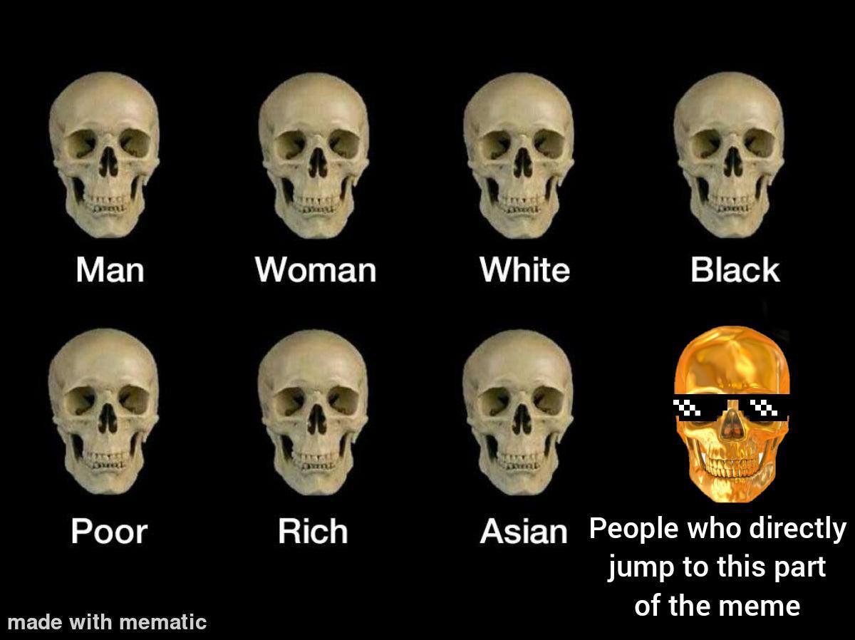 Man Woman White Black Роог Rich Asian People who directly jump to this part made with mematic of the meme