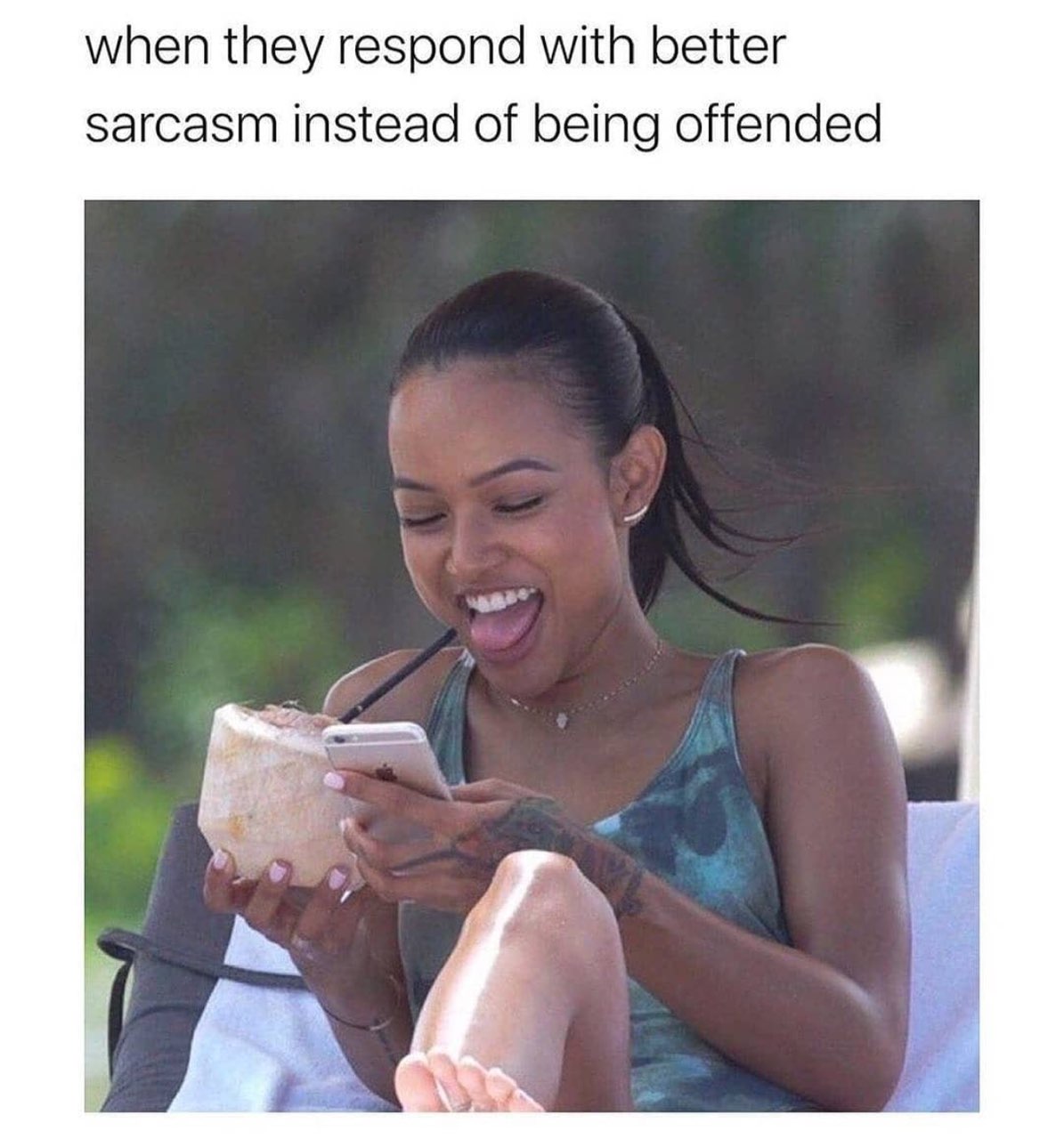when they respond with better sarcasm instead of being offended