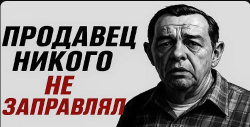 ПРОДАВЕЦ НИКОГО НЕ ЗАПРАВЛЯ