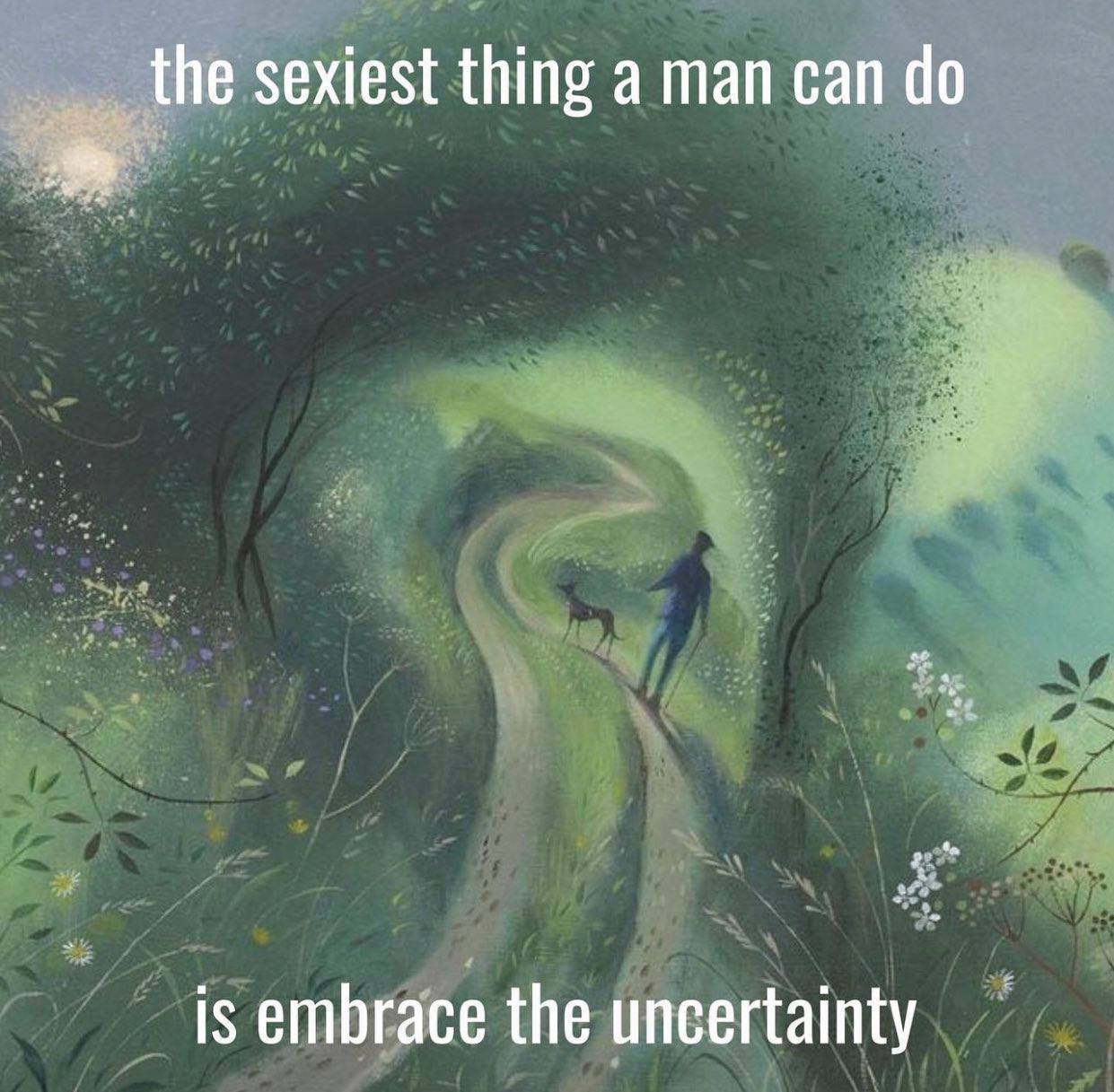 the sexiest thing а man can is embrace the uncertainty