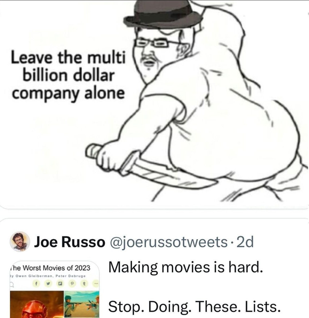 Leave the multi billion dollar company alone 4A Joe Russo @joerussotweets ‘he Worst Movies Making movies is hard. Stop. Doing. These. Lists.