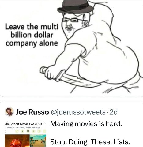 Leave the multi billion dollar company alone 4A Joe Russo @joerussotweets ‘he Worst Movies Making movies is hard. Stop. Doing. These. Lists.