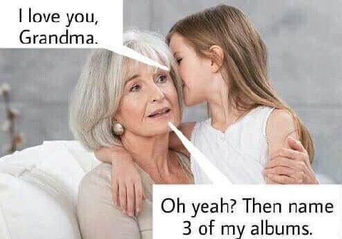 love you, Grandma. i yeah? Then 3 of my albums.