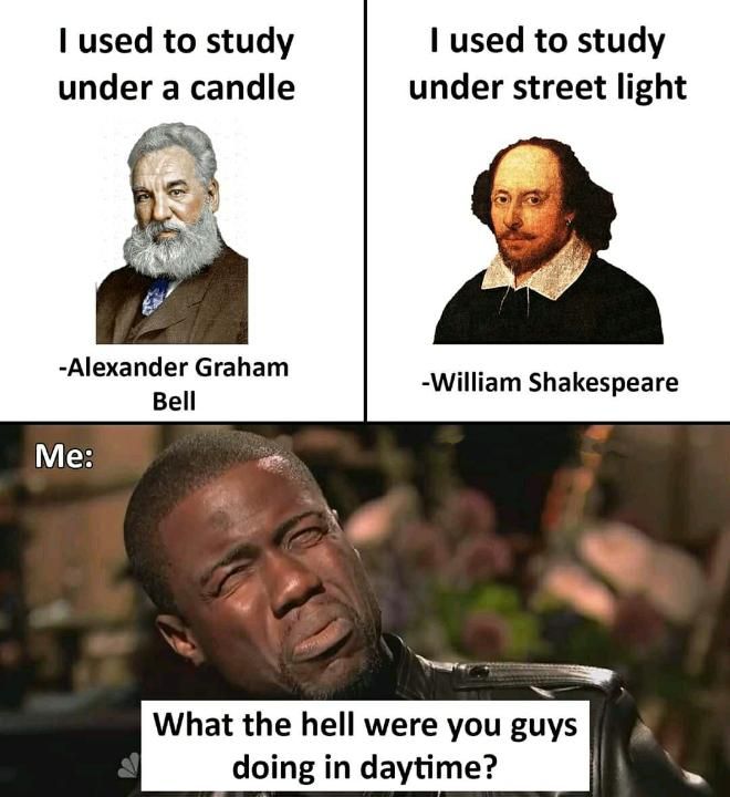 used to study used to study under a candle under street light 4 -William Shakespeare Bell Me: 4 What the hell were you guys doing in daytime?