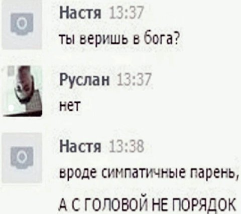 Настя ты веришь в бога? Руслан нет Настя he вроде симпатичные парень, А С ГОЛОВОИ НЕ ПОРЯДОК