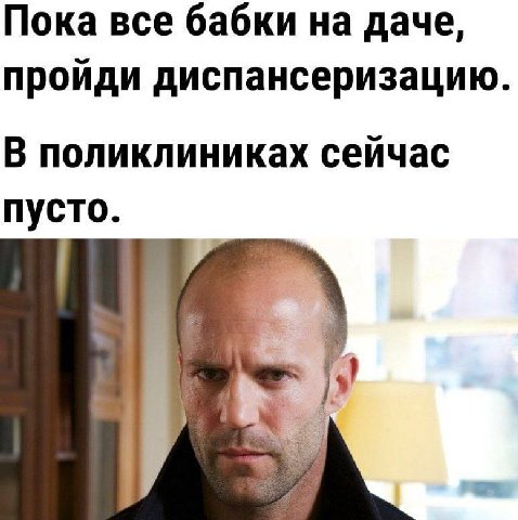 Пока все бабки на даче, пройди диспансеризацию. В поликлиниках сейчас пусто.