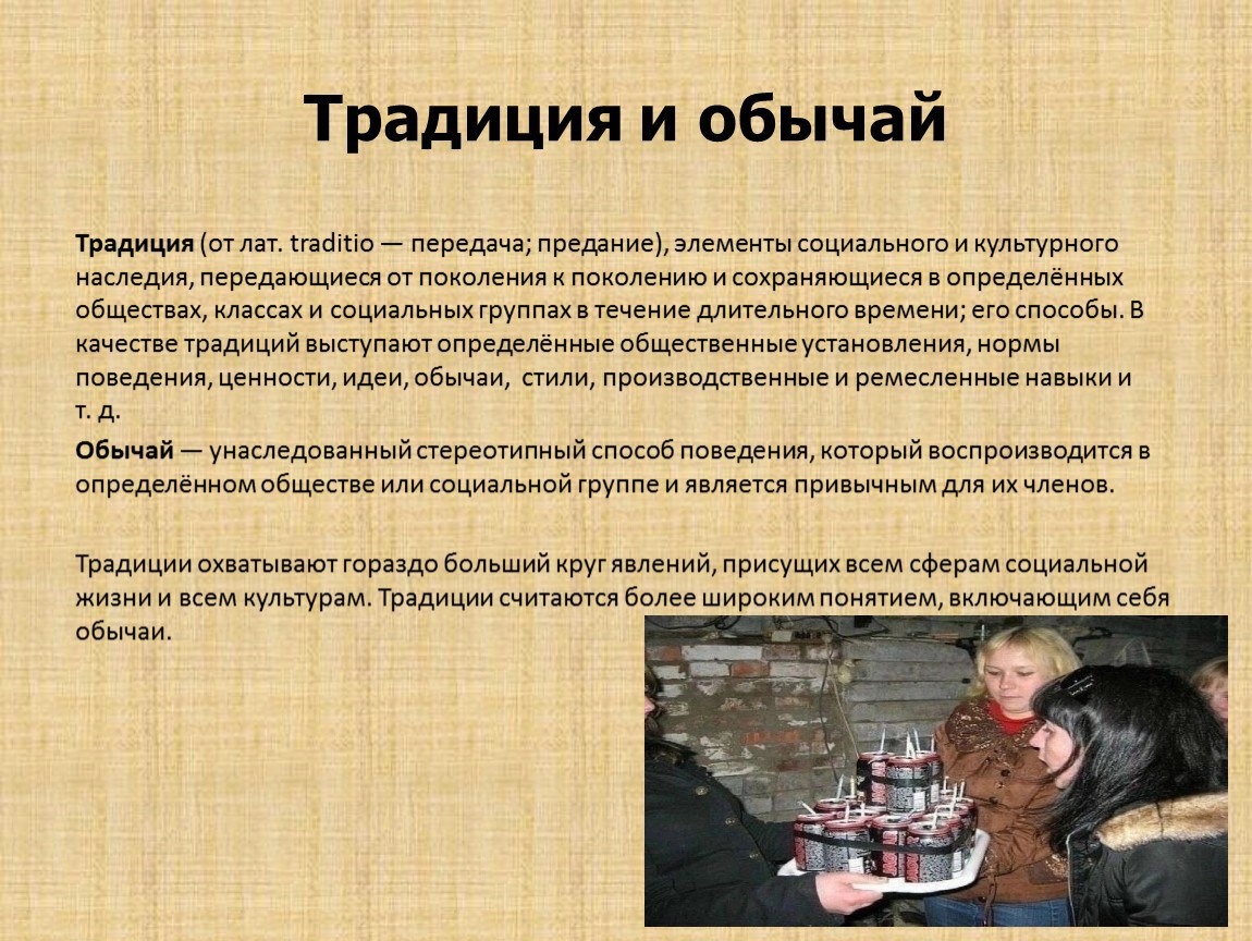 Традиция и обычай Традиция (от лат. {гад передача; предание), элементы социального и культурного наследия, передающиеся от поколения к поколению и сохраняющиеся в ределён HbIX обществах, классах и соц