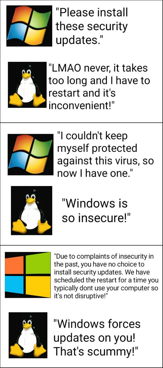 "Please install these security updates.’ "LMAO never, it takes too long and have to restart and it's inconvenient!" couldn't keep myself protected against this virus, so now have one." "Windows is so 