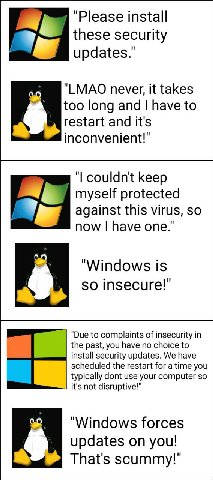"Please install these security updates.’ "LMAO never, it takes too long and have to restart and it's inconvenient!" couldn't keep myself protected against this virus, so now have one." "Windows is so 