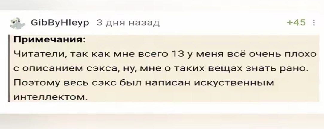 GibByHleyp 3 дня назад +45 Примечания: Читатели, так как мне всего 13 у меня все очень плохо с описанием сэкса, ну, мне о таких вещах знать рано. Поэтому весь сэкс был написан искуственным интеллектом