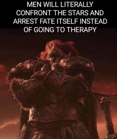 MEN WILL LITERALLY CONFRONT THE STARS AND ARREST FATE ITSELF INSTEAD OF GOING TO THERAPY