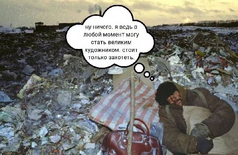 ну ничего. я ведь в любой момент могу стать великим художником. стоит только захотеть.