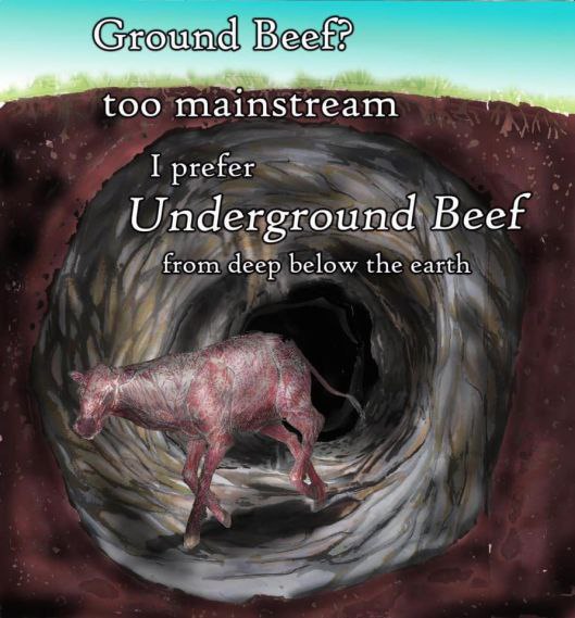 too mainstream I prefer Underground Beef from déep below the earth 4 У