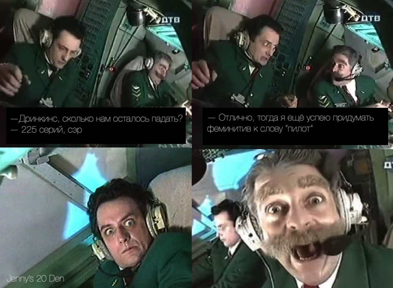 Дринкинс, сколько нам осталось падать? Отлично, тогда я ещё успею придумать 225 серий, сэр феминитив к слову "пилот" a 2 20 Den