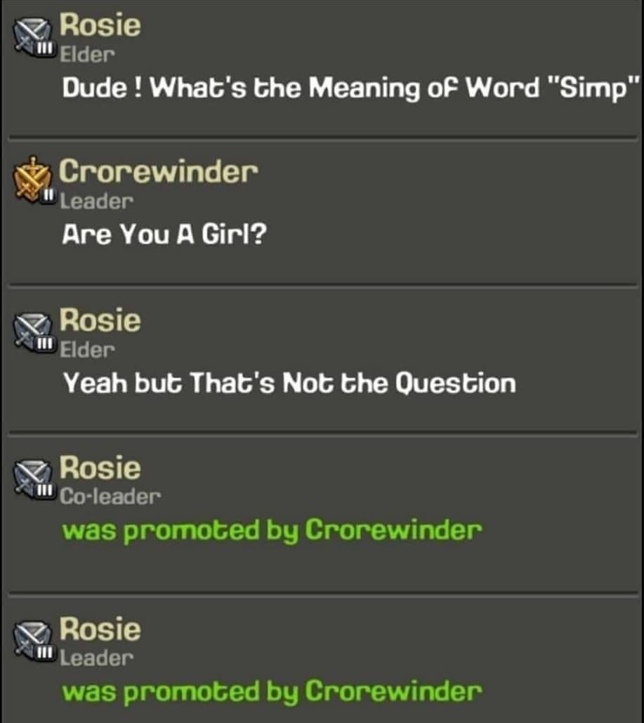 Rosie Elder Dude What's the Meaning of Word "Simp" Crorewinder Are You A Girl? Rosie Eider Yeah but That's Not the Question Rosie was promoted Crorewinder Rosie Leader was promoted Crorewinder