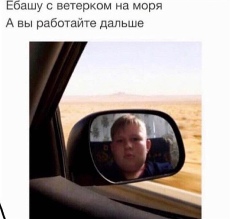 Ебашу с ветерком на моря А вы работайте дальше