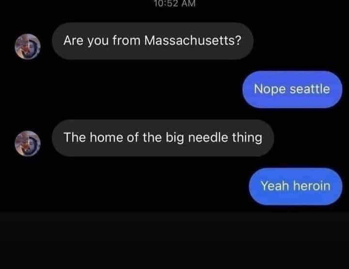 Are you from Massachusetts? Море seattle The home of the big needle thing Yeah