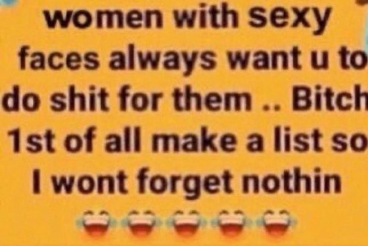 women with sexy faces always want to shit for them Bitch of all make wont forget nothin