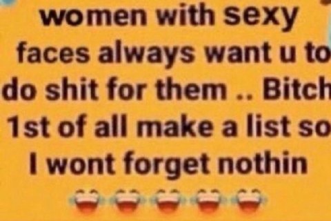 women with sexy faces always want to shit for them Bitch of all make wont forget nothin