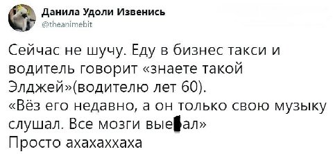 Данила Удоли Извенись @theanimebit Сейчас не шучу. Еду в бизнес такси и водитель говорит «знаете такой Элджей»(водителю лет 60). «Вёз его недавно, а он только свою музыку слушал. Все мозги выейал» Про