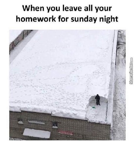 When you leave all your homework for sunday night