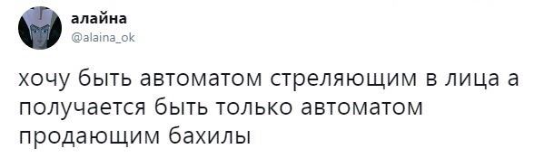 алайна @alaina_ok хочу быть автоматом стреляющим в лица a получается быть только автоматом продающим бахилы
