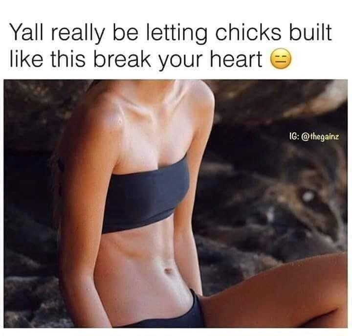 Yall really be letting chicks built like this break your heart