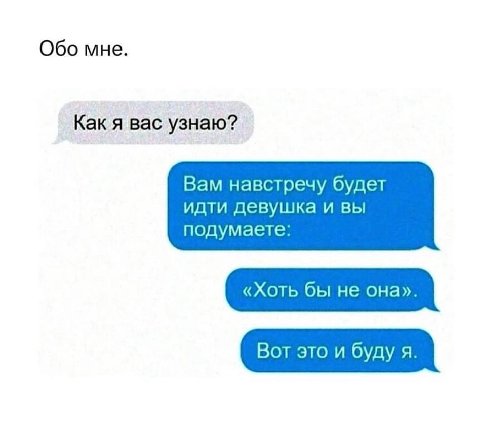 Обо мне. Как я вас узнаю? Вам навстречу будет идти девушка и вы подумаете: Вот это и буду я.