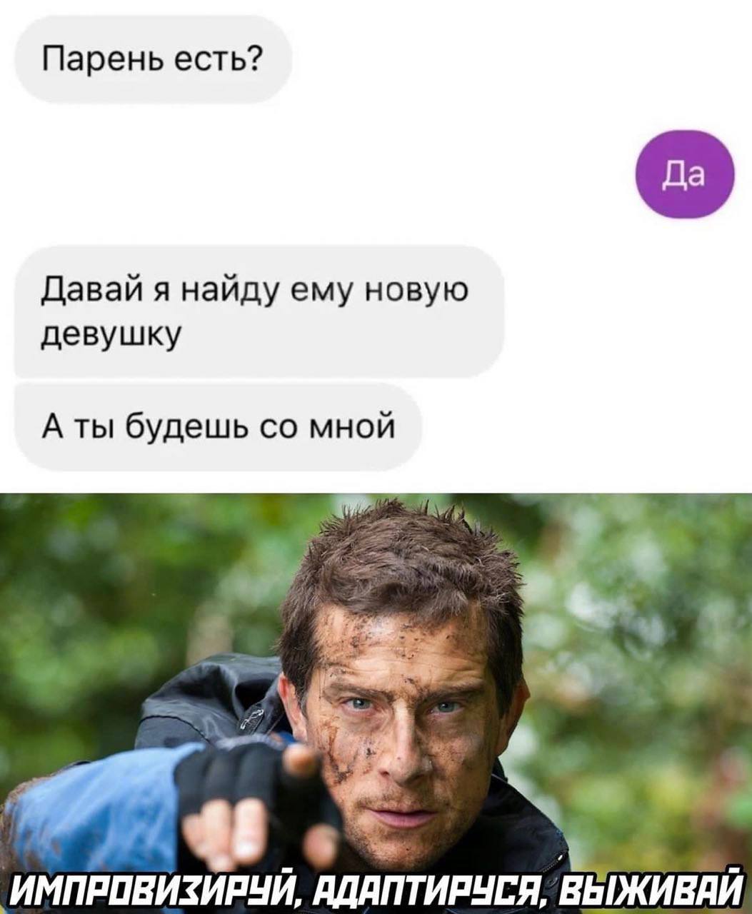 Парень есть? Давай я найду ему новую девушку А ты будешь мной ИМПРОВИЗИРУИ, АДАПТИРУСЯ, ВЫЖИВАИ