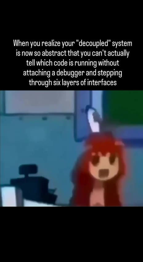 When you realize your "decoupled" system tell which code is running without attaching a debugger and stepping through six layers of interfaces